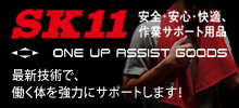 SK11 ONE UP ASSIST GOODS 安全・安心・快適、作業サポート用品　最新技術で、働く体を強力にサポートします！